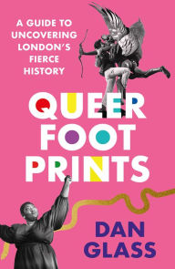 Title: Queer Footprints: A Guide to Uncovering London's Fierce History, Author: Dan Glass
