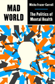 Title: Mad World: The Politics of Mental Health, Author: Micha Frazer-Carroll
