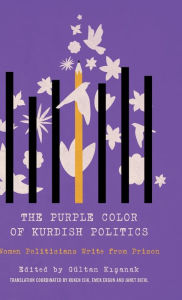 Title: The Purple Color of Kurdish Politics: Women Politicians Write from Prison, Author: Gültan Kisanak