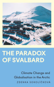 Title: The Paradox of Svalbard: Climate Change and Globalisation in the Arctic, Author: Zdenka Sokolícková