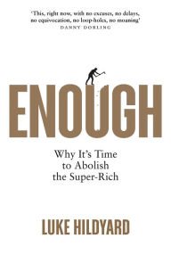 Title: Enough: Why It's Time to Abolish the Super-Rich, Author: Luke Hildyard