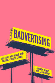 Title: Badvertising: Polluting Our Minds and Fuelling Climate Chaos, Author: Andrew Simms
