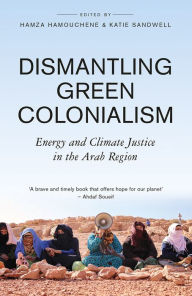 Title: Dismantling Green Colonialism: Energy and Climate Justice in the Arab Region, Author: Hamza Hamouchene