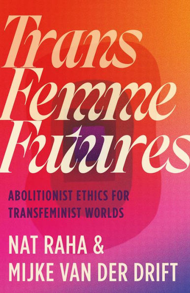 Trans Femme Futures: An Abolitionist Ethic for Transfeminist Worlds