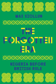 Title: The Forgotten Era: Nigeria Before British Rule, Author: Max Siollun