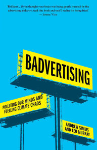 Title: Badvertising: Polluting Our Minds and Fuelling Climate Chaos, Author: Andrew Simms