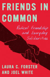 Title: Friends in Common: Radical Friendship and Everyday Solidarities, Author: Laura C. Forster
