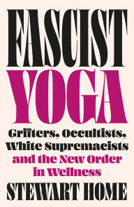 Fascist Yoga: Grifters, Occultists, White Supremacists, and the New Order In Wellness
