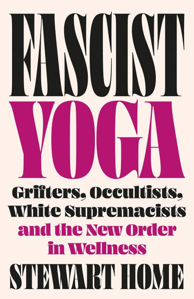 Fascist Yoga: Grifters, Occultists, White Supremacists, and the New Order Wellness
