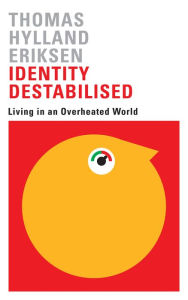 Title: Identity Destabilised: Living in an Overheated World, Author: Thomas Hylland Eriksen