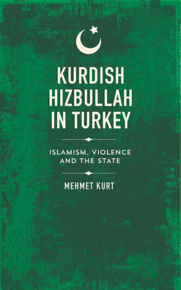 Kurdish Hizbullah in Turkey: Islamism, Violence and the State