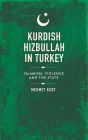 Kurdish Hizbullah in Turkey: Islamism, Violence and the State