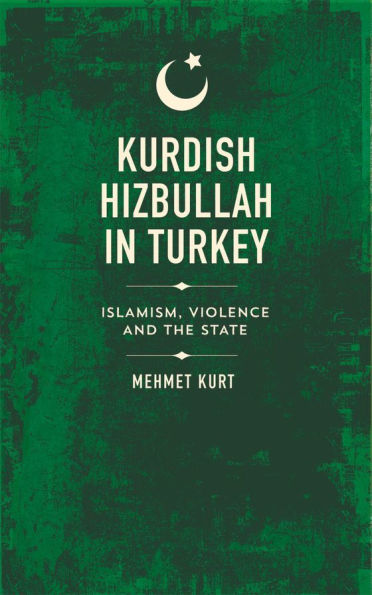 Kurdish Hizbullah in Turkey: Islamism, Violence and the State