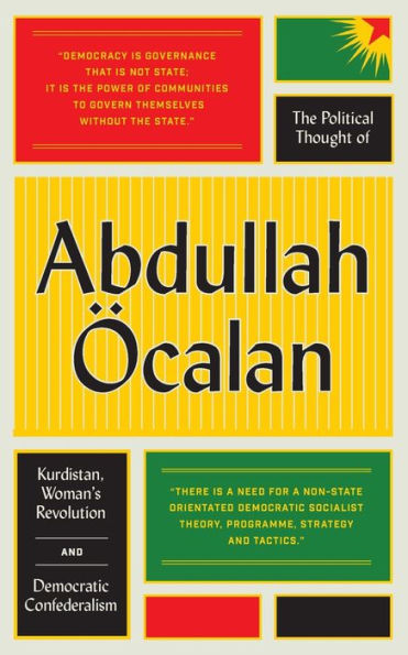 The Political Thought of Abdullah Öcalan: Kurdistan, Women's Revolution and Democratic Confederalism