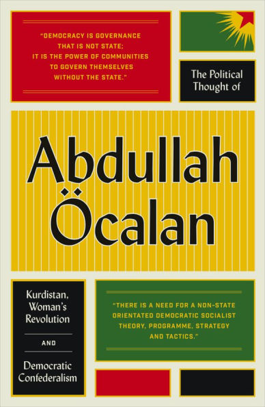 The Political Thought of Abdullah Öcalan: Kurdistan, Women's Revolution and Democratic Confederalism