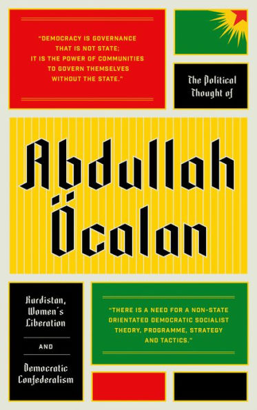 The Political Thought of Abdullah Öcalan: Kurdistan, Women's Revolution and Democratic Confederalism