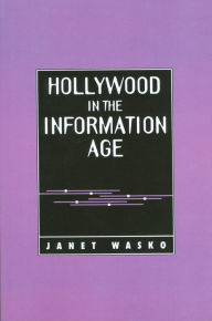 Title: Hollywood in the Information Age: Beyond the Silver Screen / Edition 1, Author: Janet Wasko