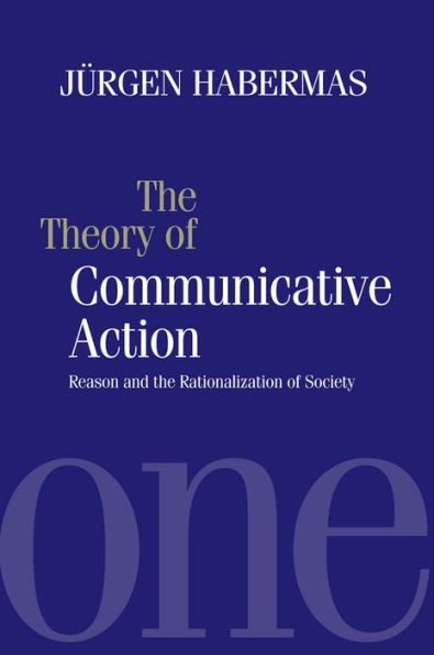 The Theory of Communicative Action: Reason and the Rationalization of Society, Volume 1 / Edition 1