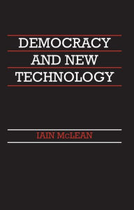 Title: Democracy and New Technology / Edition 1, Author: Iain McLean