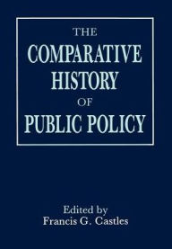 Title: The Comparative History of Public Policy / Edition 1, Author: Francis G. Castles