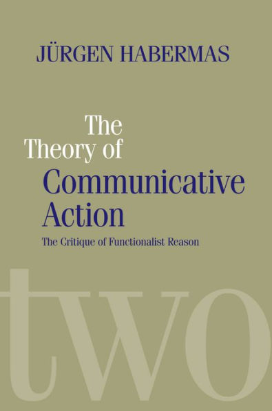 The Theory of Communicative Action: Lifeworld and Systems, a Critique of Functionalist Reason, Volume 2 / Edition 1