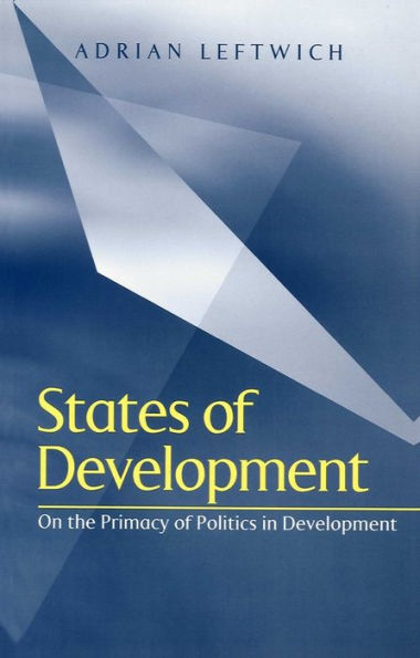 States of Development: On the Primacy of Politics in Development / Edition 1