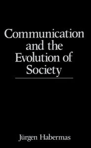 Title: Communication and the Evolution of Society / Edition 1, Author: Jnrgen Habermas