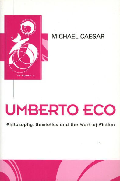 Umberto Eco: Philosophy, Semiotics and the Work of Fiction / Edition 1