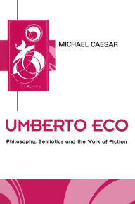 Title: Umberto Eco: Philosophy, Semiotics and the Work of Fiction / Edition 1, Author: Michael Caesar