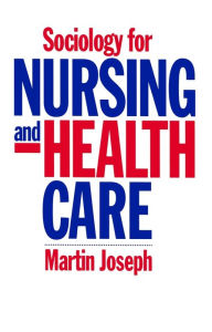 Title: Sociology for Nursing and Health Care / Edition 1, Author: Martin Joseph