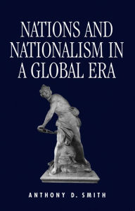 Title: Nations and Nationalism in a Global Era / Edition 1, Author: Anthony D. Smith