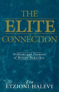 Title: The Elite Connection: Problems and Potential of Western Democracy, Author: Amitai Etzioni