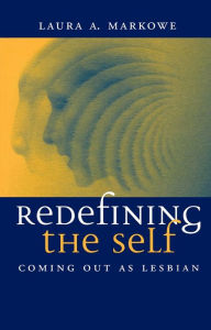 Title: Redefining the Self: Coming Out As Lesbian / Edition 1, Author: Laura Markowe
