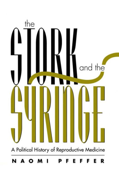 The Stork and the Syringe: Political History of Reproductive Medicine / Edition 1