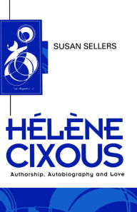 Title: Helene Cixous: Authorship, Autobiography and Love / Edition 1, Author: Susan Sellers