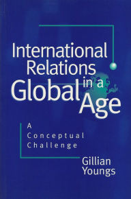 Title: International Relations in a Global Age: A Conceptual Challenge / Edition 1, Author: Gillian Youngs
