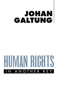 Title: Human Rights in Another Key / Edition 1, Author: Johan Galtung