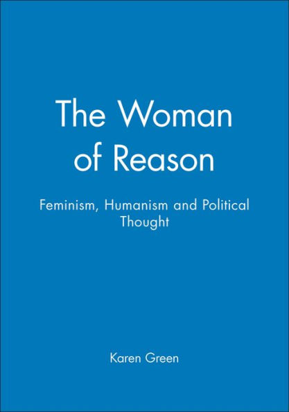 The Woman of Reason: Feminism, Humanism and Political Thought / Edition 1