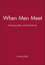 When Men Meet: Homosexuality and Modernity / Edition 1