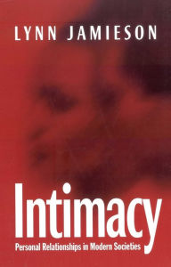 Title: Intimacy: Personal Relationships in Modern Societies / Edition 1, Author: Lynn Jamieson