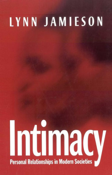 Intimacy: Personal Relationships in Modern Societies / Edition 1