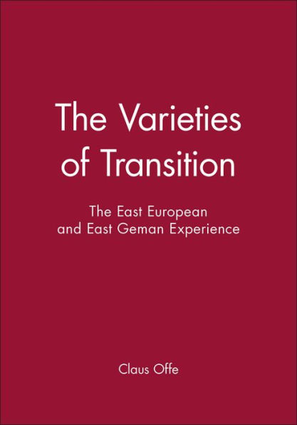 The Varieties of Transition: The East European and East Geman Experience / Edition 1