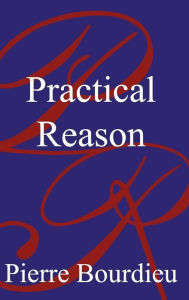 Title: Practical Reason: On the Theory of Action, Author: Pierre Bourdieu