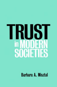 Title: Trust in Modern Societies: The Search for the Bases of Social Order / Edition 1, Author: Barbara Misztal