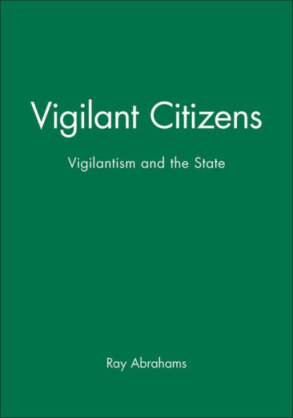 Vigilant Citizens: Vigilantism and the State / Edition 1