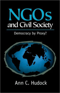 Title: NGOs And Civil Society: Democracy By Proxy? / Edition 1, Author: Ann Hudock