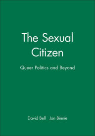 Title: The Sexual Citizen: Queer Politics and Beyond / Edition 1, Author: David Bell