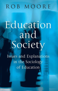 Title: Education and Society: Issues and Explanations in the Sociology of Education / Edition 1, Author: Rob Moore