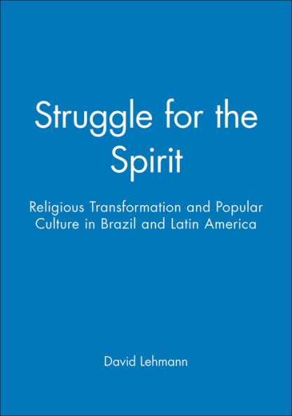 Struggle for the Spirit: Religious Transformation and Popular Culture in Brazil and Latin America / Edition 1