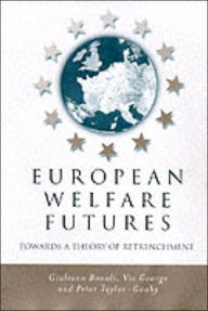 Title: European Welfare Futures: Towards a Theory of Retrenchment / Edition 1, Author: Giuliano Bonoli